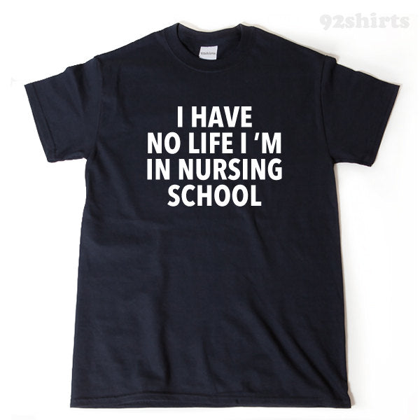I Have No Life I'm In Nursing School T-shirt 
