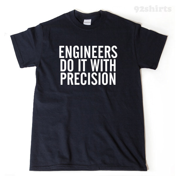 Engineers Do It With Precision T-shirt
