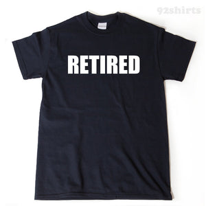 Retired T-shirt Funny Retirement Birthday Hilarious Gift For Men, Women, Husband, Wife