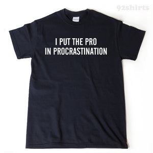 I Put The Pro In Procrastination T-shirt