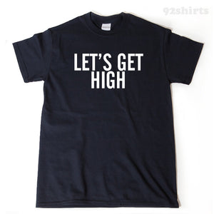 Let's Get High T-shirt Funny Humor T-shirt Motivation Flying Pilot Climber Skydiving Tee Shirt