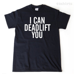 I Can Deadlift You T-shirt Funny Humor T-shirt Weightlifting Lifting Weights Workout Athlete Tee