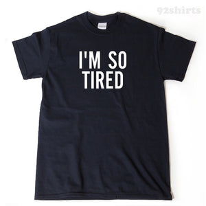 I'm So Tired T-shirt Funny Nap New Mom New Dad  College Student Gift Idea Tee Shirt