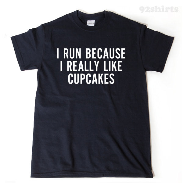 I Run Because I Really Like Cupcakes T-shirt