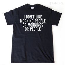 I Don't Like Morning People Or Mornings Or People T-shirt Funny Sarcastic Hilarious Tee Shirt