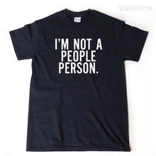 I Am Not A People Person T-shirt Funny Anti-Social Geek Hate People Tee Shirt