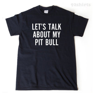 Let's Talk About My Pitbull  T-shirt Funny Pit Pit Bull Bully Stafforshire Terrier