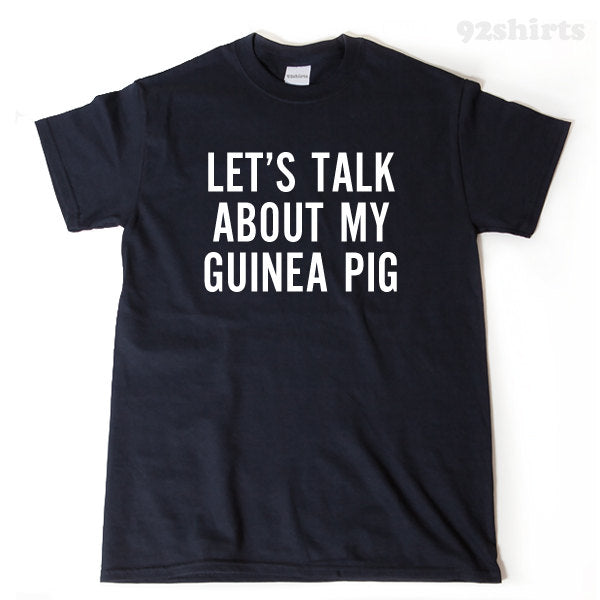 Let's Talk About My Guinea Pig T-shirt Funny Guinea Pigs Cavy Gift Idea