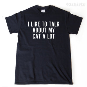 I Like To Talk About My Cat A Lot Shirt