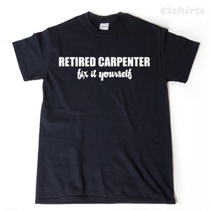 Retired Carpenter Fix It Yourself T-shirt Funny Retirement Birthday Hilarious Gift For Men, Women, Husband, Wife