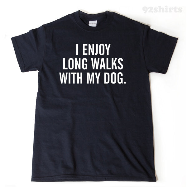 I Enjoy Longs Walks With My Dog T-shirt