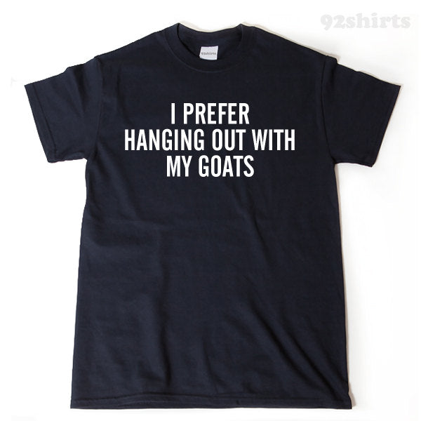 I Prefer Hanging Out With My Goats T-shirt Goat Shirt