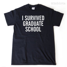 I Survived Graduate School T-shirt Funny Grad School Ph.d. Gift For Graduation Graduate Tee Shirt