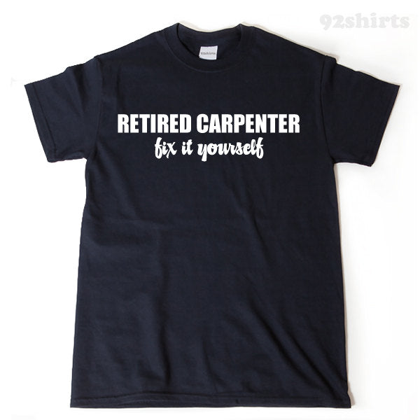 Retired Carpenter Fix It Yourself T-shirt Funny Retirement Carpenter Woodworker Tee Shirt