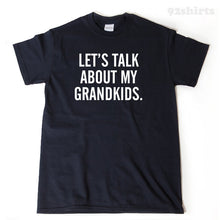 Let's Talk About My Grandkids T-shirt Funny Grandmother Grandfather Tee Gift for Nana Papa