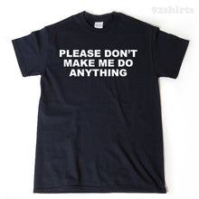 Please, Don't Make Me Do Anything T-shirt Funny Attitude Sarcastic Tee Shirt