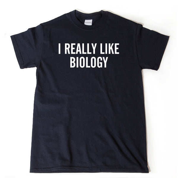I Really Like Biology T-shirt