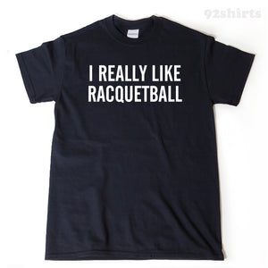 Racquetball Shirt - I Really Like Racquetball T-shirt Funny Tee Shirt