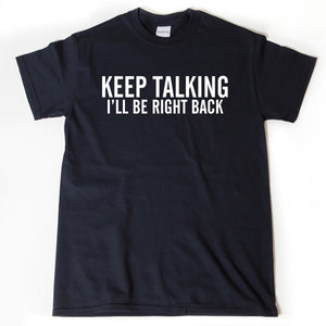 Keep Talking I'll Be Right Back Shirt