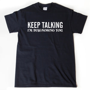 Keep Talking I'm Diagnosing You Shirt - Therapist T-Shirt