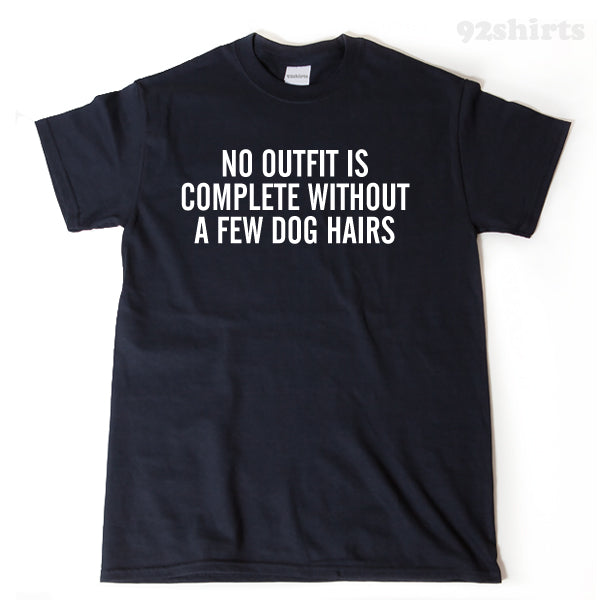 No Outfit Is Complete With Out A Few Dog Hairs T-shirt Funny Hilarious Cute Shirt Puppy Dog Lover Gift Tee Shirt