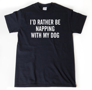 I'd Rather Be Napping With My Dog Shirt