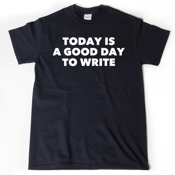 Today Is A Good Day To Write Shirt